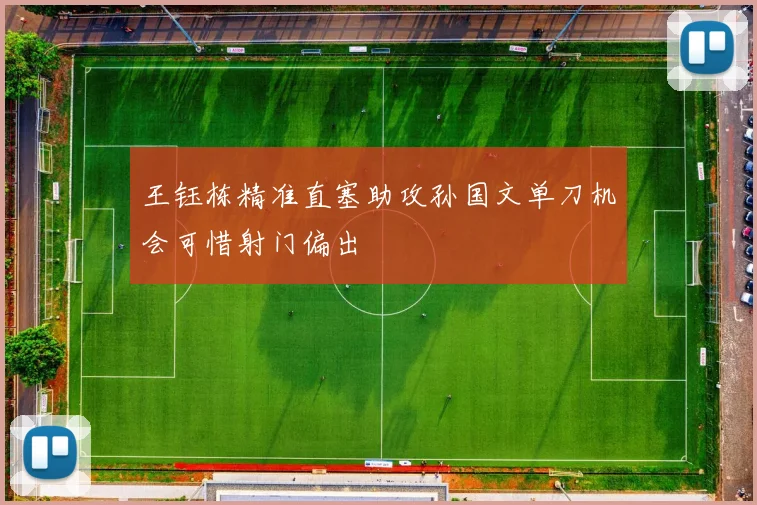 王钰栋精准直塞助攻孙国文单刀机会可惜射门偏出